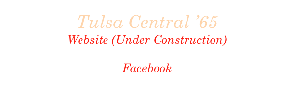 Tulsa Central ’65 
Website (Under Construction)
Tulsa Central Foundation
Facebook 
Tulsa Central High School Foundation